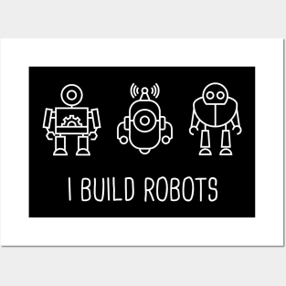 I Build Robots | Robotics Engineer Posters and Art